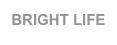 BRIGHT LIFE